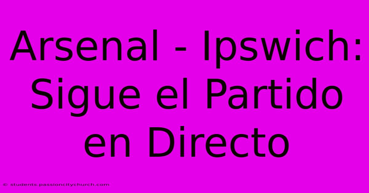 Arsenal - Ipswich: Sigue El Partido En Directo