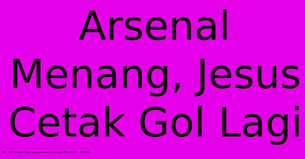 Arsenal Menang, Jesus Cetak Gol Lagi