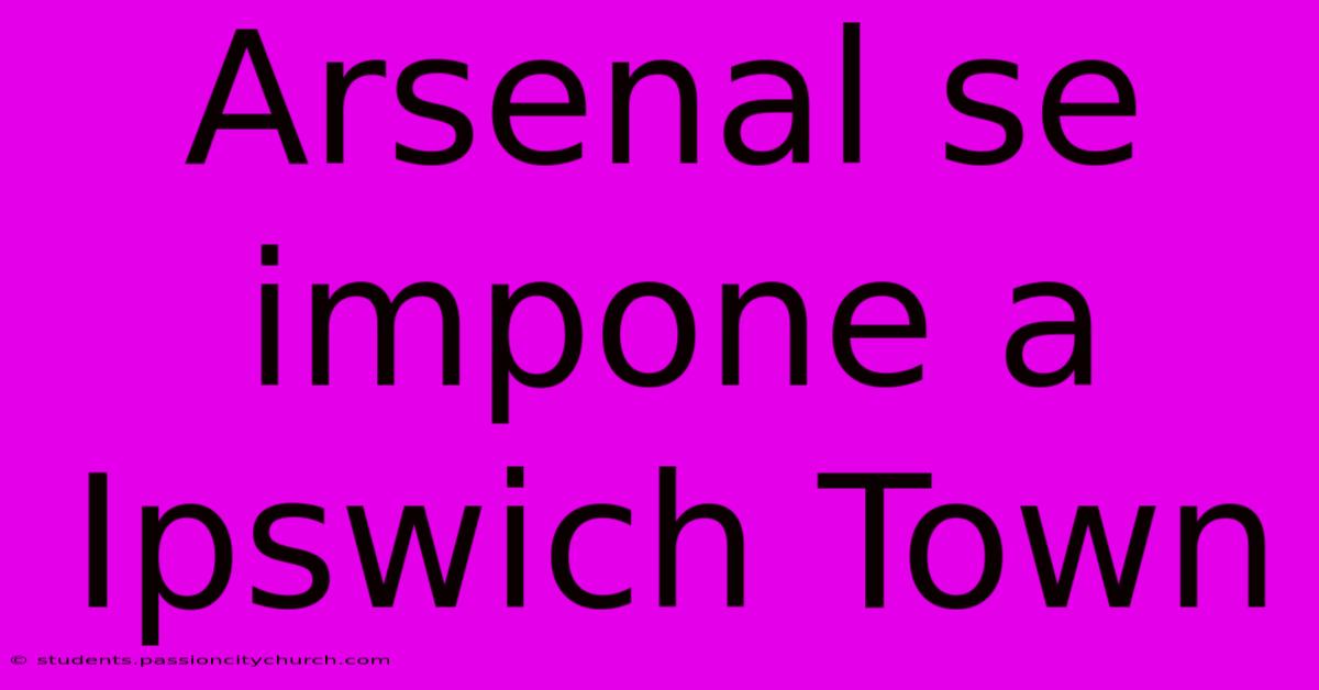 Arsenal Se Impone A Ipswich Town