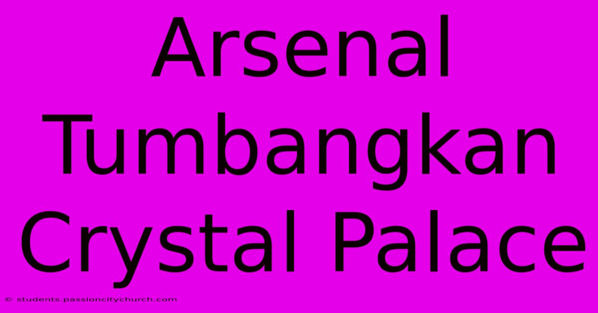 Arsenal Tumbangkan Crystal Palace