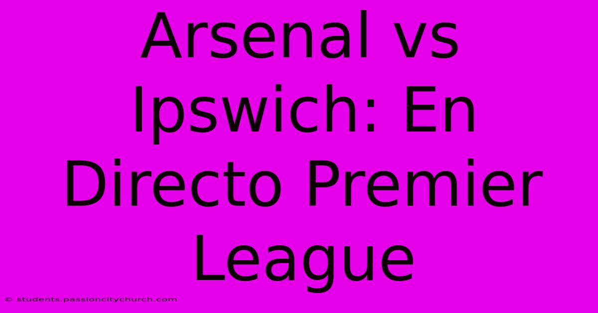 Arsenal Vs Ipswich: En Directo Premier League