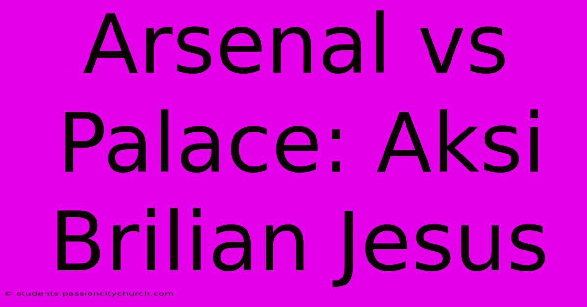 Arsenal Vs Palace: Aksi Brilian Jesus