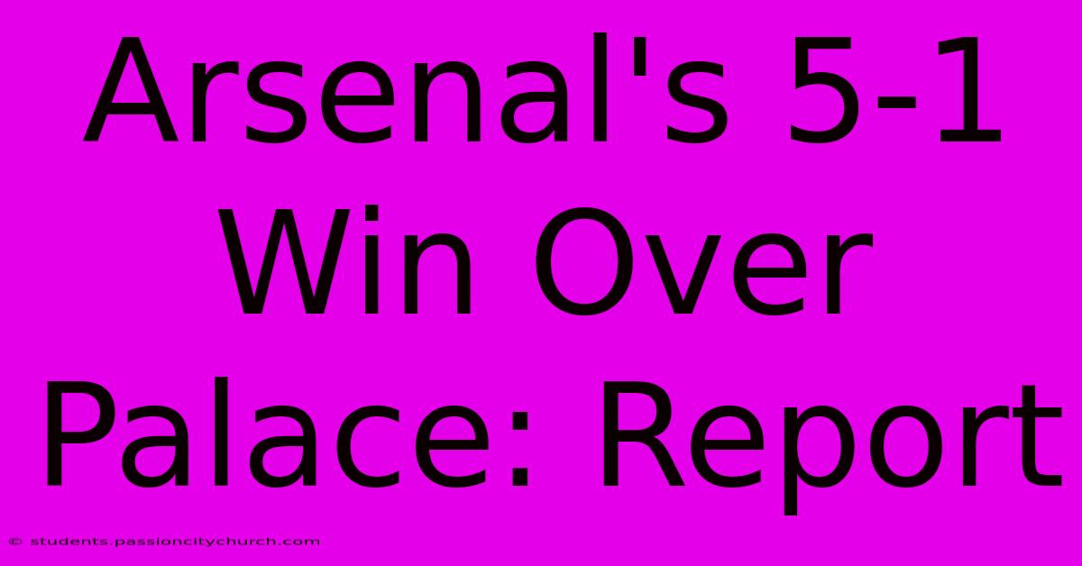 Arsenal's 5-1 Win Over Palace: Report