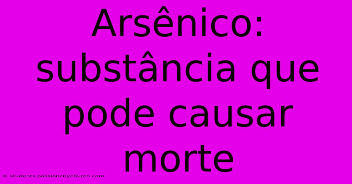 Arsênico: Substância Que Pode Causar Morte