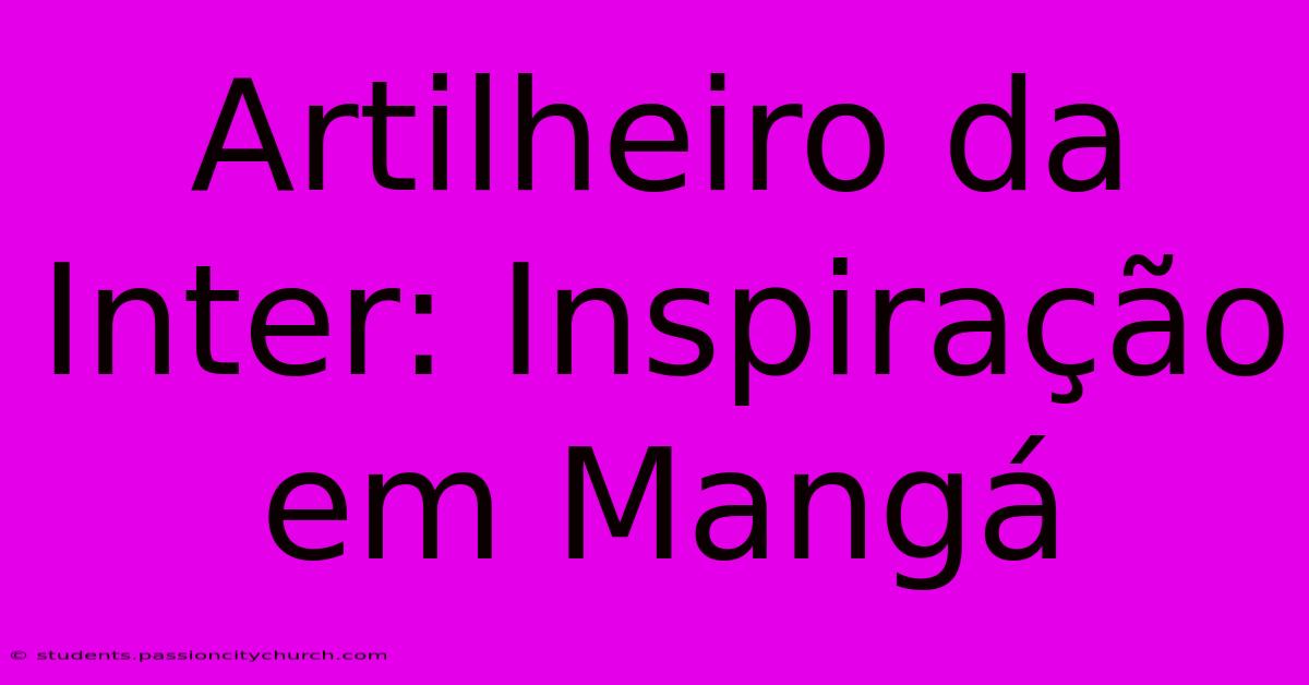 Artilheiro Da Inter: Inspiração Em Mangá