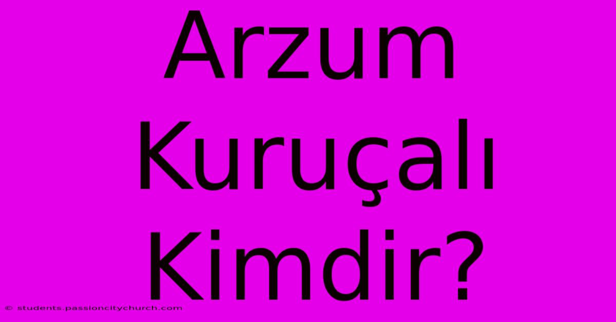 Arzum Kuruçalı Kimdir?