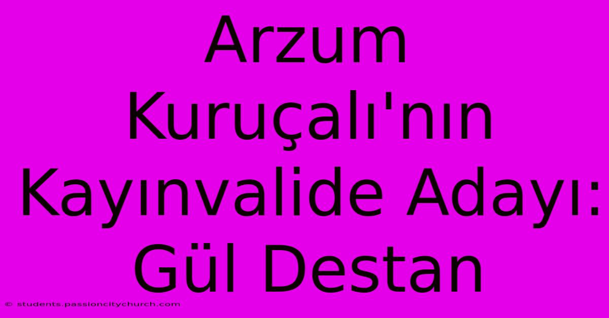 Arzum Kuruçalı'nın Kayınvalide Adayı: Gül Destan