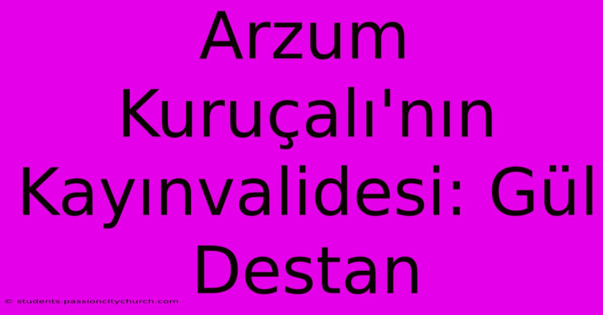 Arzum Kuruçalı'nın Kayınvalidesi: Gül Destan