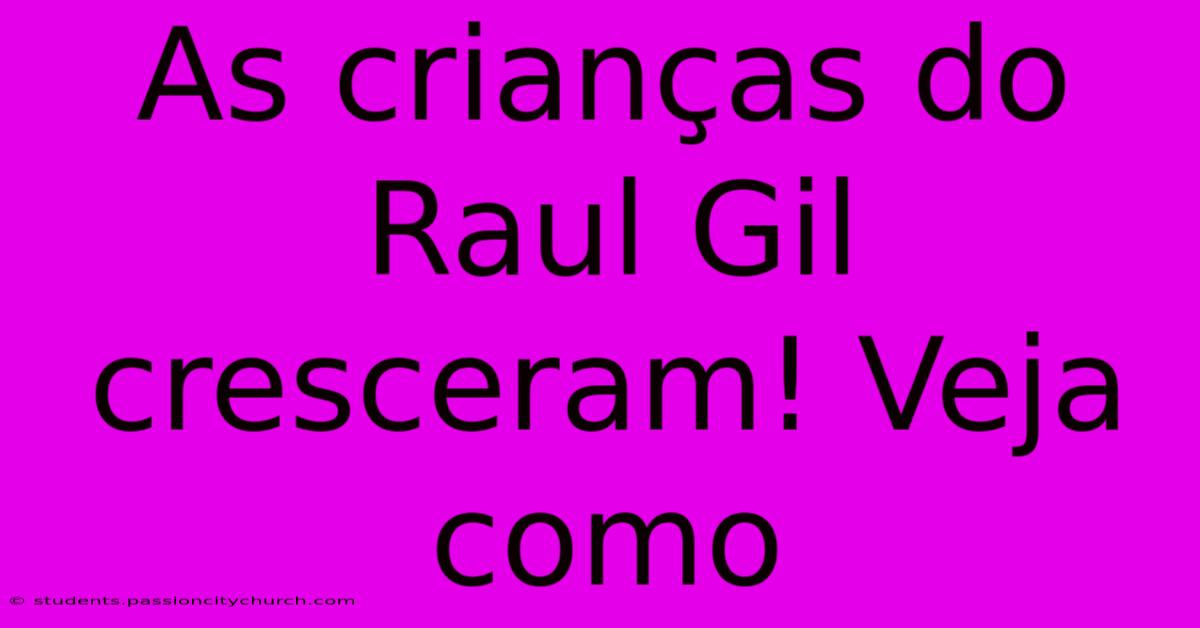 As Crianças Do Raul Gil Cresceram! Veja Como