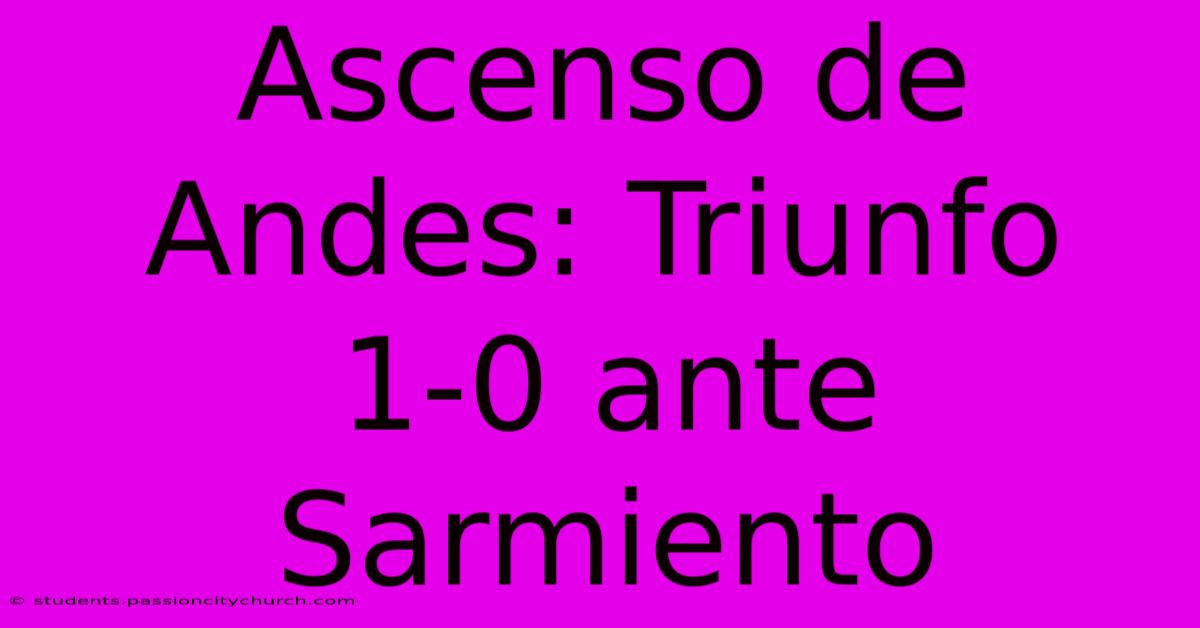 Ascenso De Andes: Triunfo 1-0 Ante Sarmiento