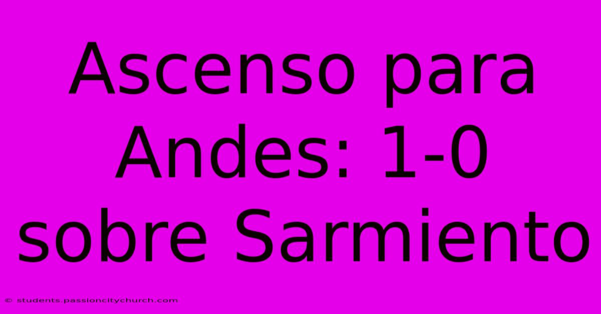 Ascenso Para Andes: 1-0 Sobre Sarmiento