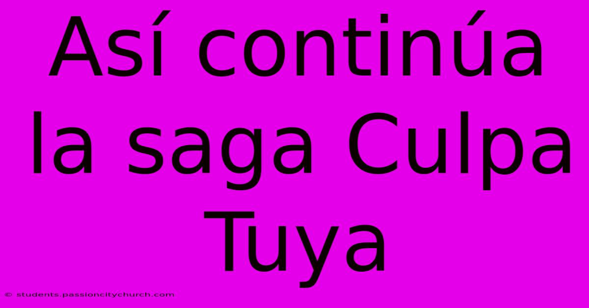 Así Continúa La Saga Culpa Tuya