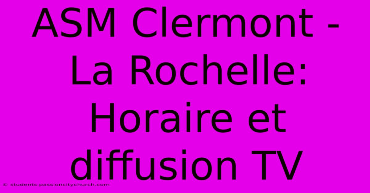 ASM Clermont - La Rochelle: Horaire Et Diffusion TV