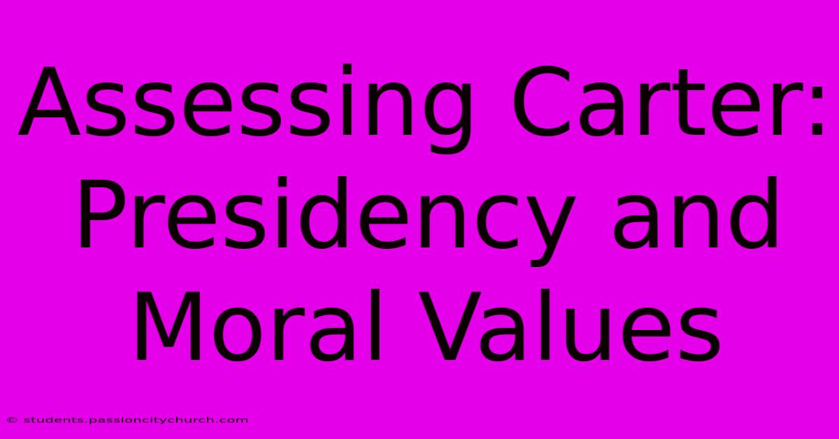 Assessing Carter: Presidency And Moral Values