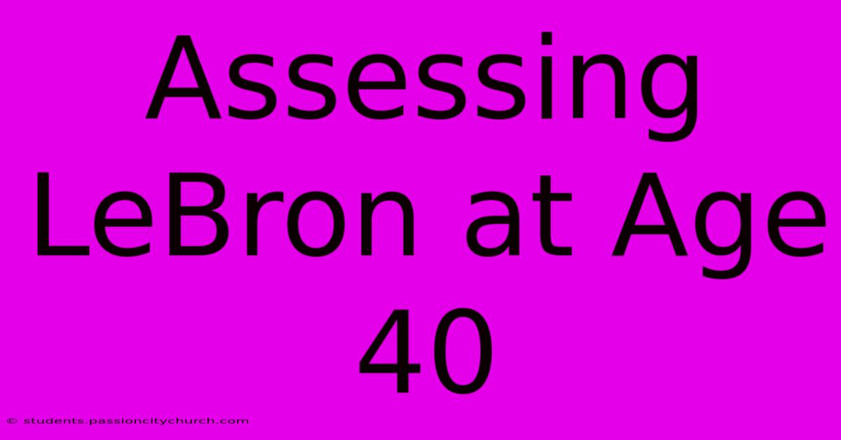 Assessing LeBron At Age 40