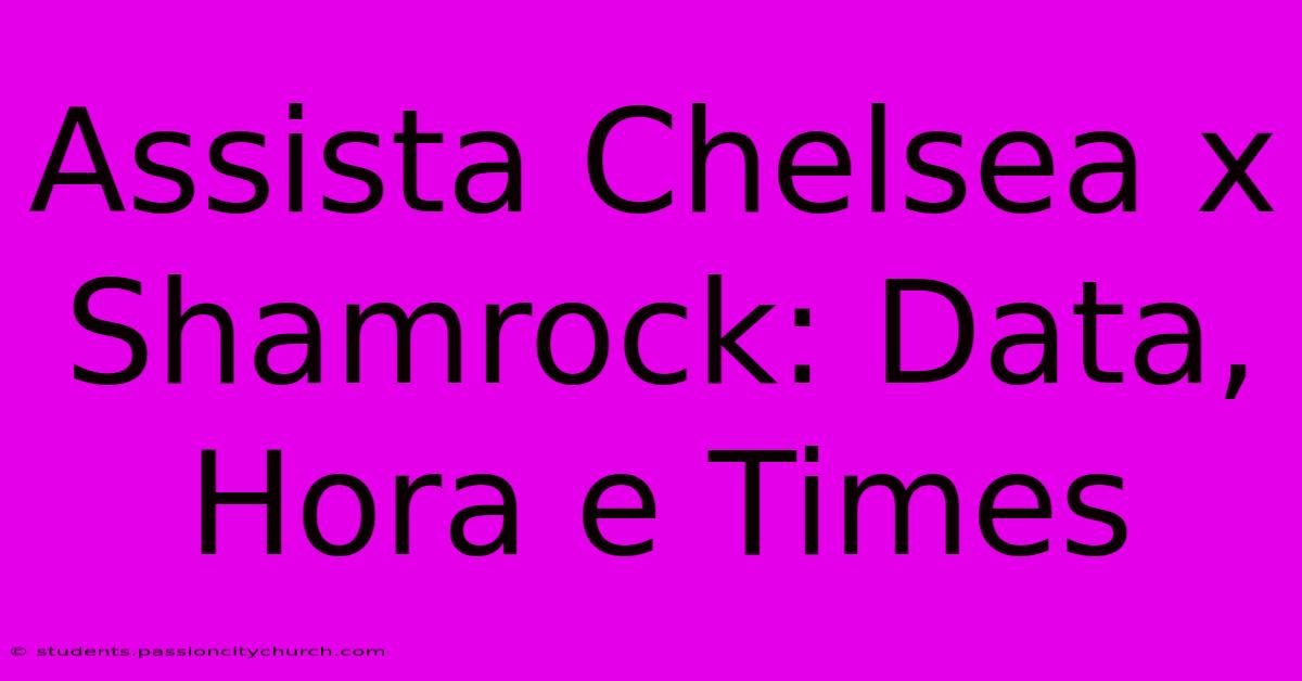 Assista Chelsea X Shamrock: Data, Hora E Times