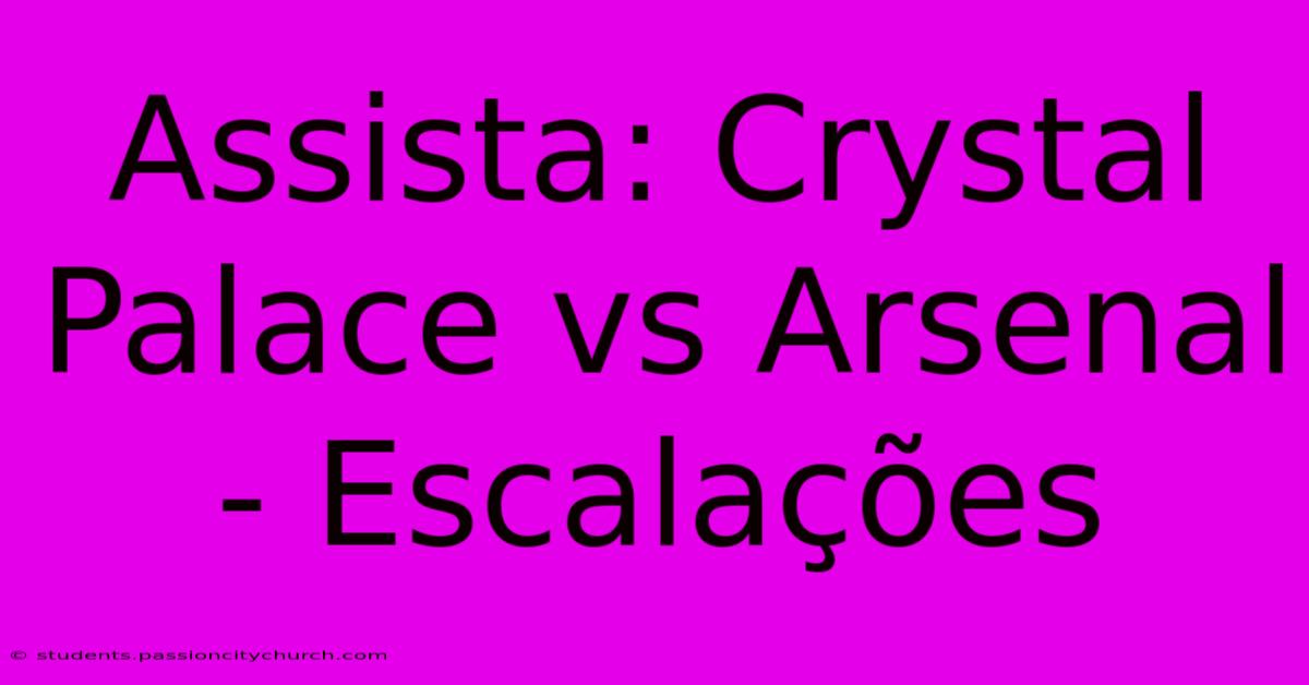 Assista: Crystal Palace Vs Arsenal - Escalações