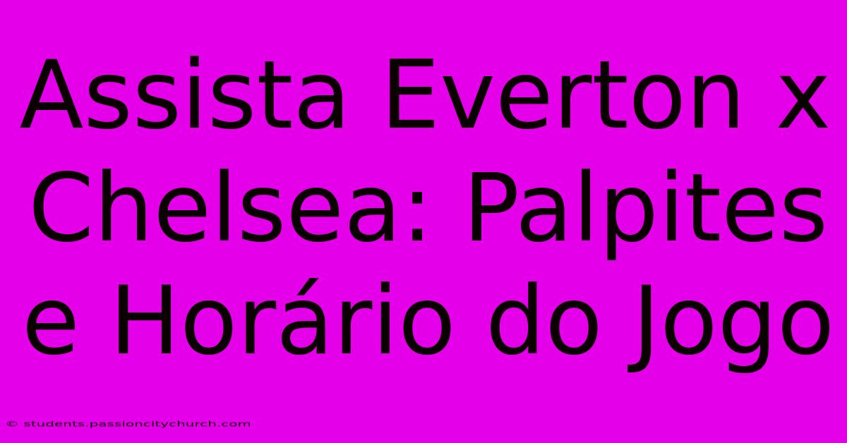 Assista Everton X Chelsea: Palpites E Horário Do Jogo