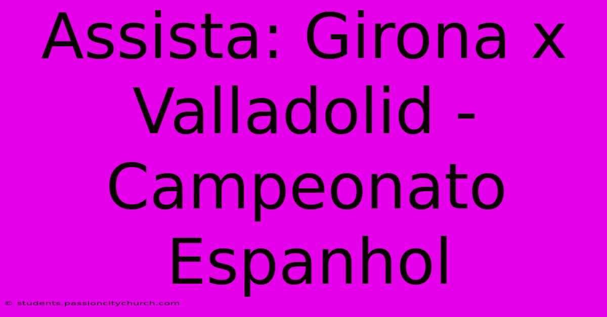 Assista: Girona X Valladolid - Campeonato Espanhol