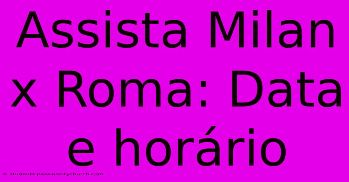Assista Milan X Roma: Data E Horário
