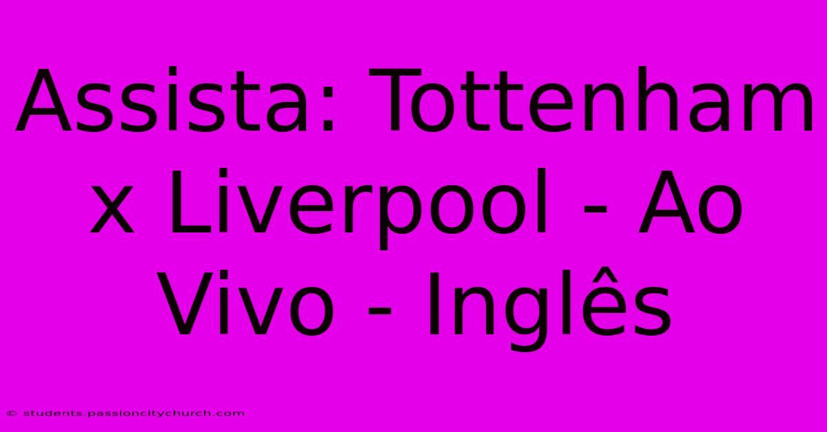 Assista: Tottenham X Liverpool - Ao Vivo - Inglês