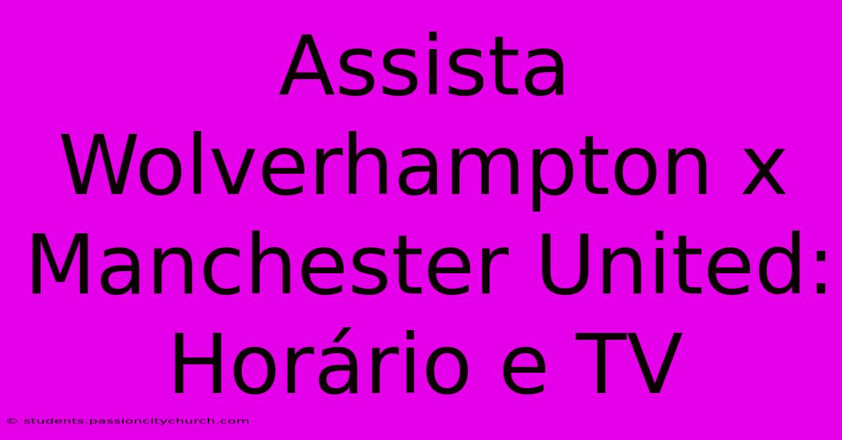 Assista Wolverhampton X Manchester United: Horário E TV