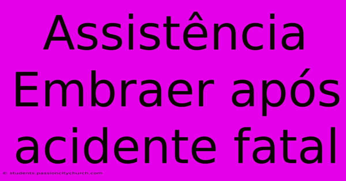 Assistência Embraer Após Acidente Fatal