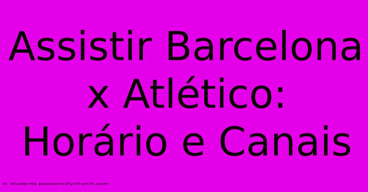 Assistir Barcelona X Atlético: Horário E Canais