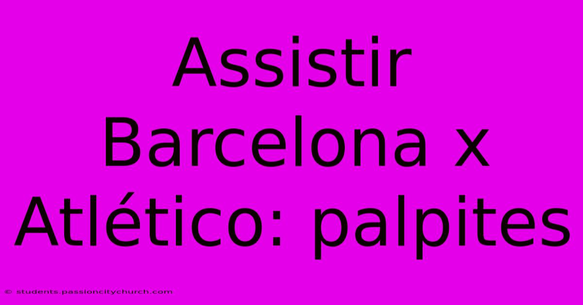 Assistir Barcelona X Atlético: Palpites