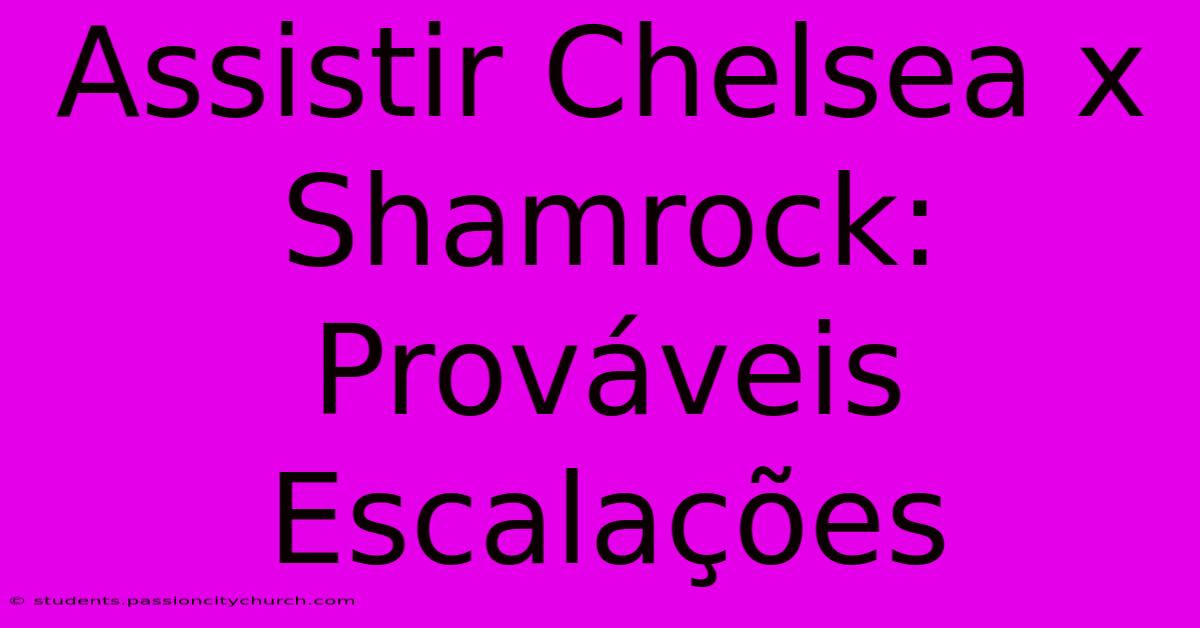 Assistir Chelsea X Shamrock: Prováveis Escalações