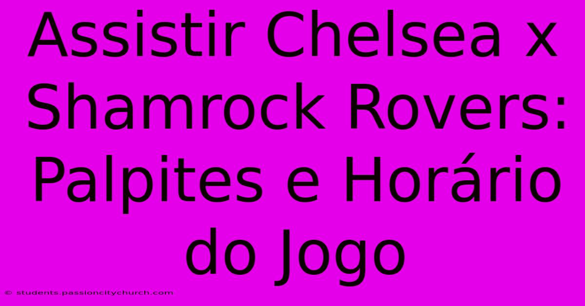 Assistir Chelsea X Shamrock Rovers: Palpites E Horário Do Jogo