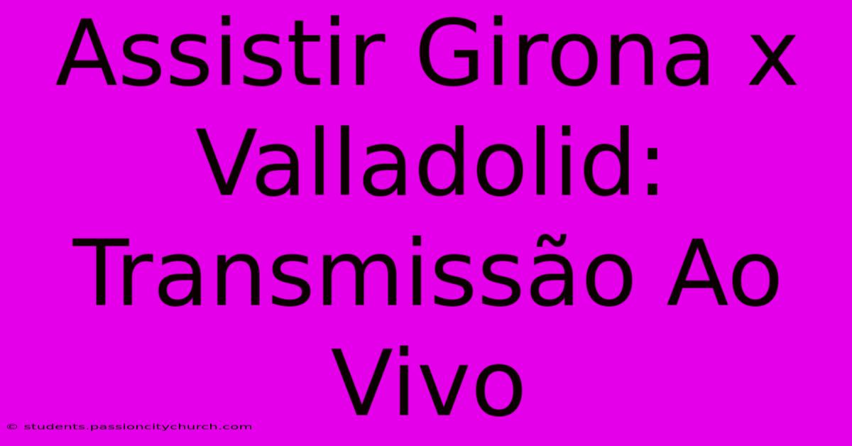 Assistir Girona X Valladolid: Transmissão Ao Vivo