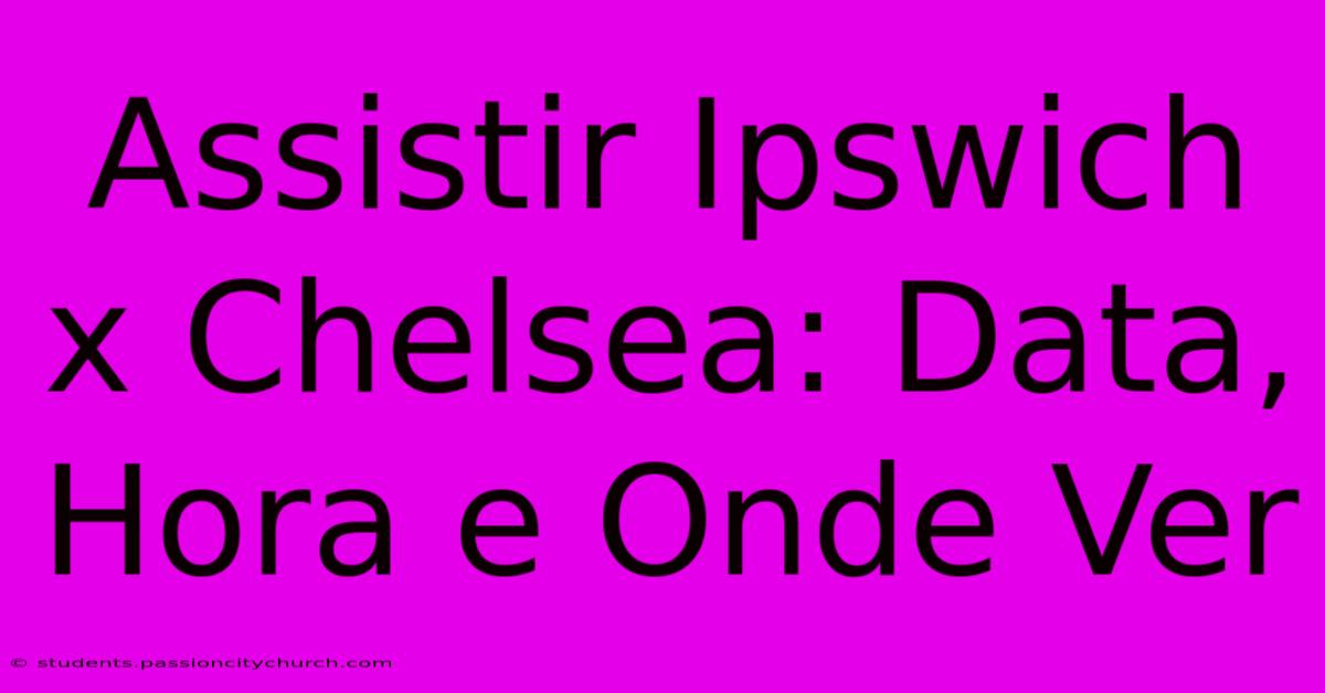 Assistir Ipswich X Chelsea: Data, Hora E Onde Ver