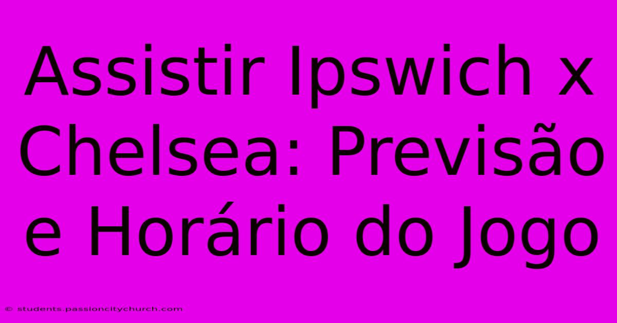 Assistir Ipswich X Chelsea: Previsão E Horário Do Jogo