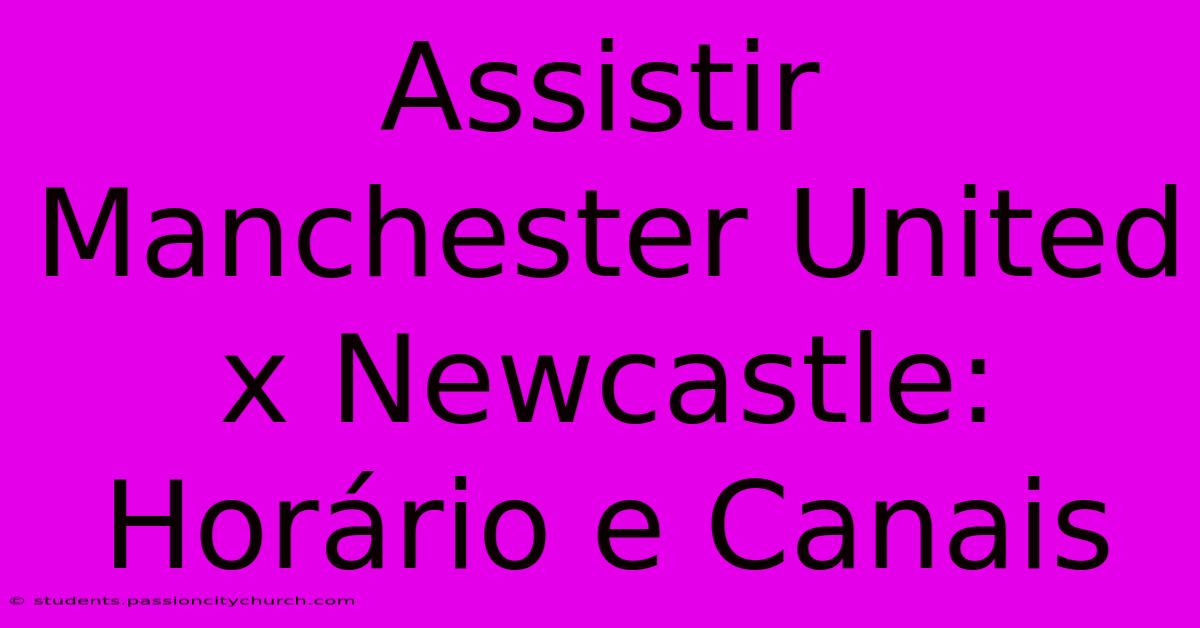 Assistir Manchester United X Newcastle: Horário E Canais