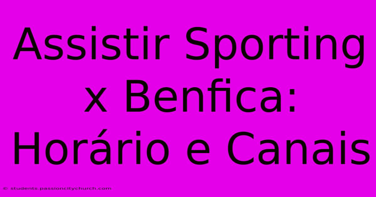 Assistir Sporting X Benfica: Horário E Canais