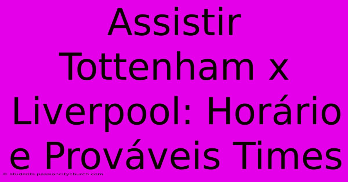 Assistir Tottenham X Liverpool: Horário E Prováveis Times