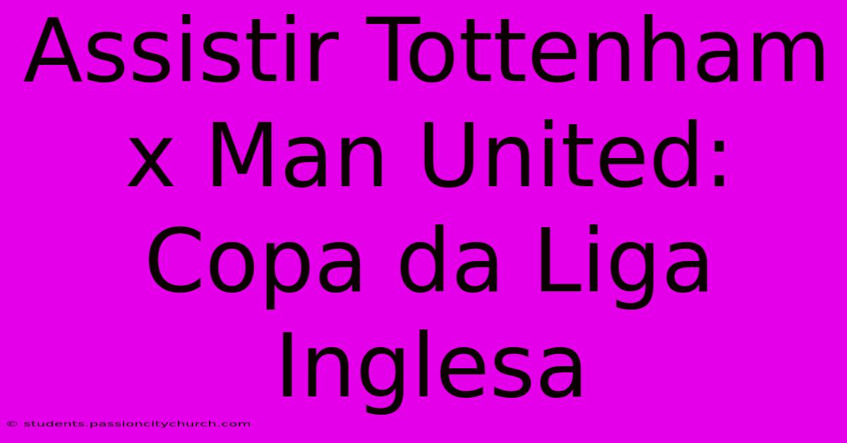 Assistir Tottenham X Man United: Copa Da Liga Inglesa