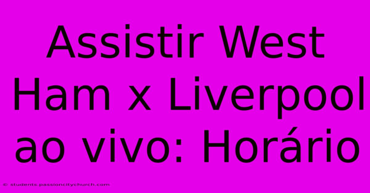 Assistir West Ham X Liverpool Ao Vivo: Horário