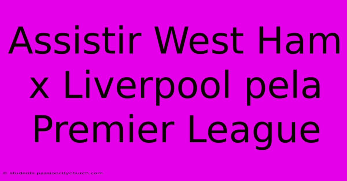 Assistir West Ham X Liverpool Pela Premier League