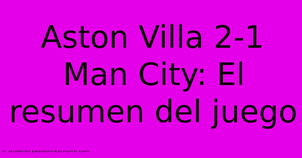 Aston Villa 2-1 Man City: El Resumen Del Juego