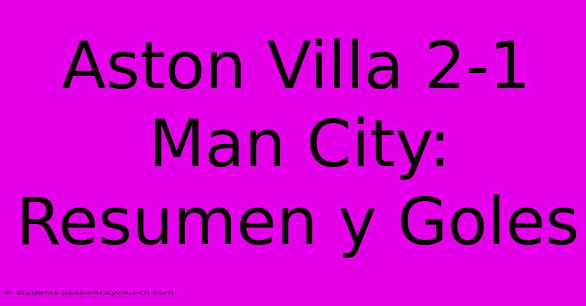 Aston Villa 2-1 Man City: Resumen Y Goles