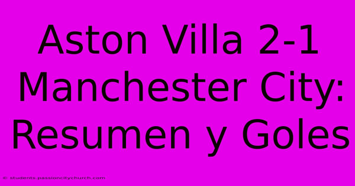 Aston Villa 2-1 Manchester City: Resumen Y Goles