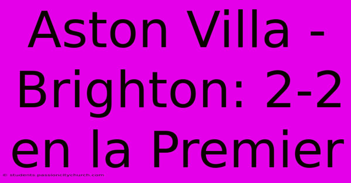 Aston Villa - Brighton: 2-2 En La Premier