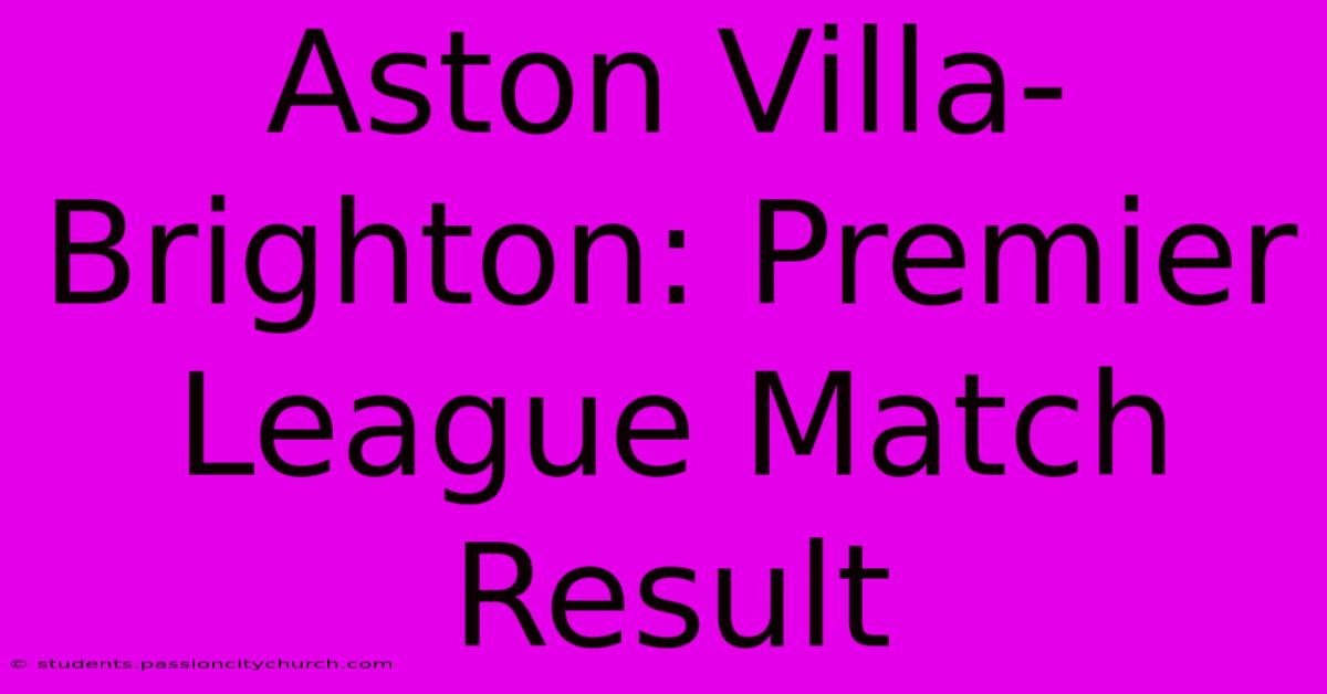 Aston Villa-Brighton: Premier League Match Result