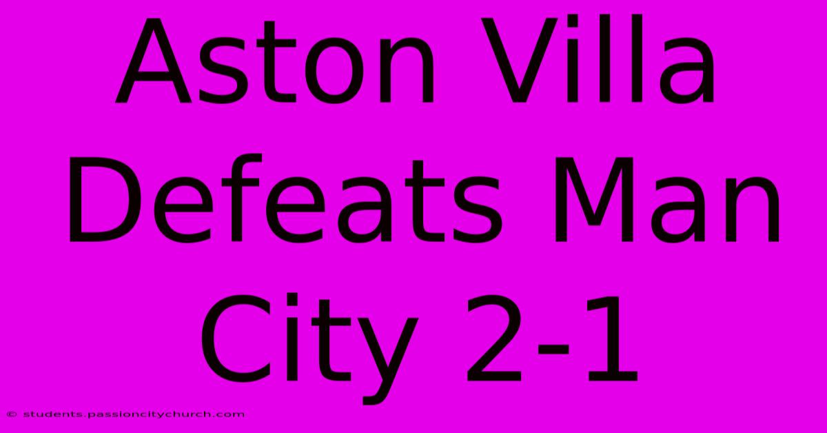 Aston Villa Defeats Man City 2-1