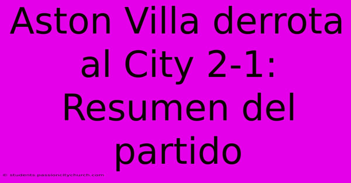 Aston Villa Derrota Al City 2-1: Resumen Del Partido