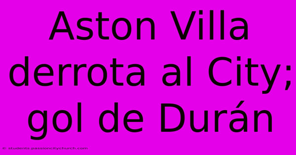 Aston Villa Derrota Al City; Gol De Durán