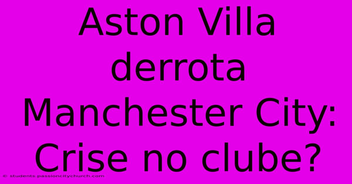 Aston Villa Derrota Manchester City: Crise No Clube?