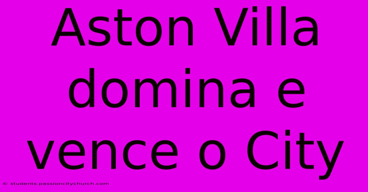 Aston Villa Domina E Vence O City